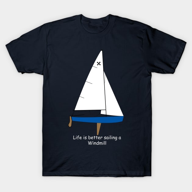 Windmill Sailboat - Life is Better Sailing a Windmill T-Shirt by CHBB